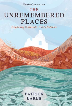 The Unremembered Places: Exploring Scotland's Wild Histories