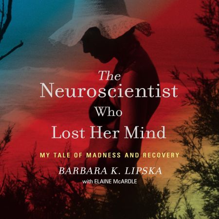 The Neuroscientist Who Lost Her Mind: My Tale of Madness and Recovery Audiobook
