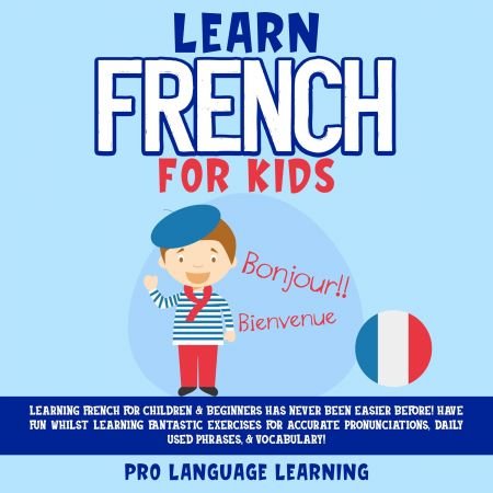 Learn French for Kids: Learning French for Children and Beginners Has Never Been Easier Before Audiobook