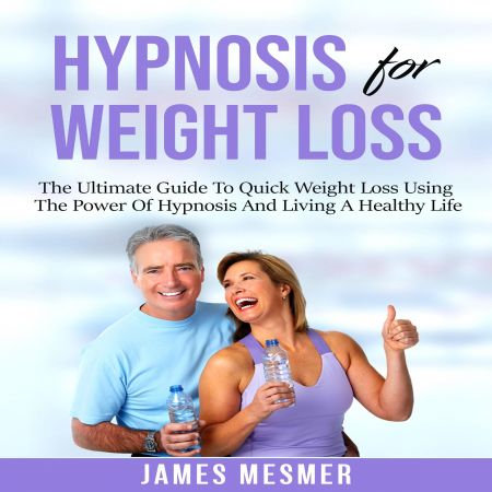 Hypnosis for Weight Loss: The Ultimate Guide To Quick Weight Loss Using The Power Of Hypnosis...Audiobook
