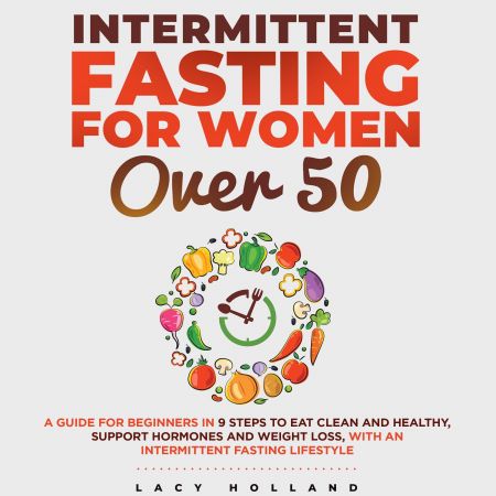 Intermittent Fasting for Women Over 50: A Guide for Beginners in 9 Steps to Eat Clean and Healthy Audiobook