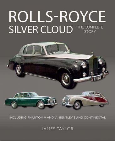 Rolls-Royce Silver Cloud  The Complete Story  Including Phantom V and VI, Bentley S and Continental
