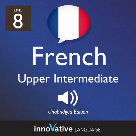 Learn French - Level 8: Upper Intermediate French, Volume 1: Lessons 1-25Audiobook
