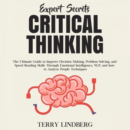 Expert Secrets - Critical Thinking: The Ultimate Guide to Improve Decision Making, Problem Solving Audiobook