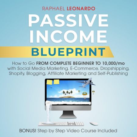 Passive Income Blueprint: How to Go from Complete Beginner to 10000/Mo with Social Media Marketing, ECommerce Audiobook