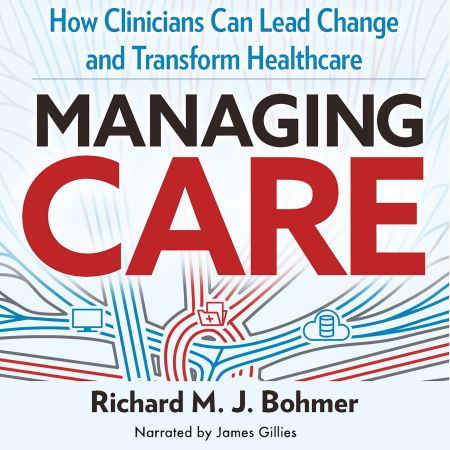 Managing Care: Leading Clinical Change and Transforming Healthcare Audiobook