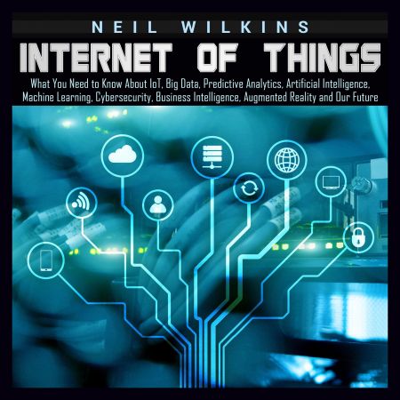 Internet of Things: What You Need to Know About loT, Big Data, Predictive Analytics, Artificial Intelligence Audiobook