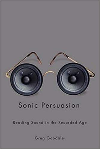 Sonic Persuasion  Reading Sound in the Recorded Age