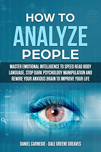 How to Analyze People: Master Emotional Intelligence to Speed Read Body Language. Stop Dark Psychology Manipulation...