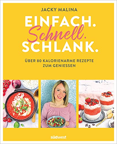 Einfach. Schnell. Schlank.: Über 80 kalorienarme Rezepte zum Genießen