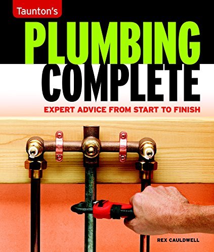 Plumbing Complete: Expert Advice from Start to Finish (Taunton's Complete)