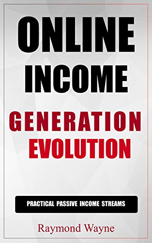 Online Income Generation Evolution : Practical Passive income Streams