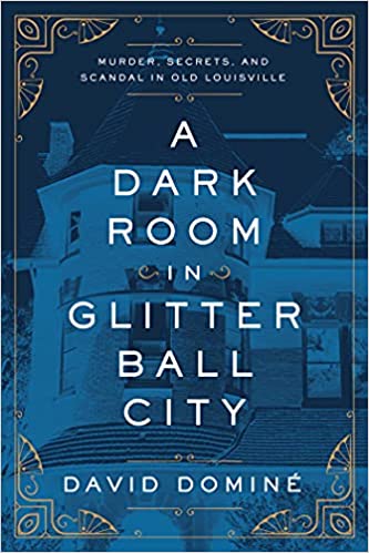 A Dark Room in Glitter Ball City: Murder, Secrets, and Scandal in Old Louisville