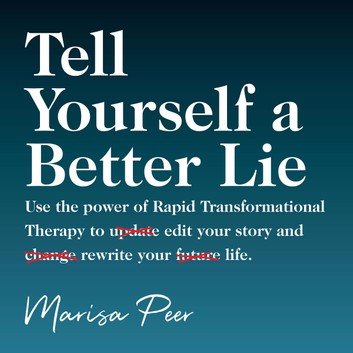 Tell Yourself a Better Lie: Rapid Transformational Therapy to edit your story and rewrite your life.[Audiobook]