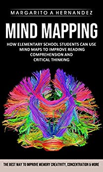 Mind Mapping: How Elementary School Students Can Use Mind Maps to Improve Reading Comprehension and Critical Thinking
