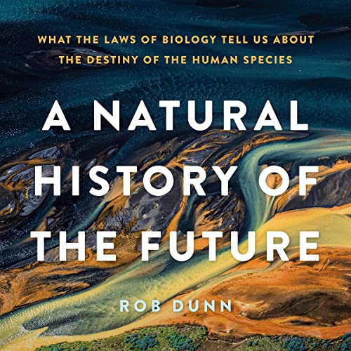 A Natural History of the Future: What the Laws of Biology Tell Us about the Destiny of the Human SpeciesAudiobook