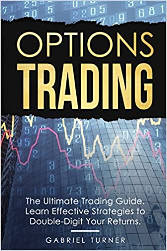 Options Trading: The Ultimate Trading Guide. Learn Effective Strategies to Double-Digit Your Returns