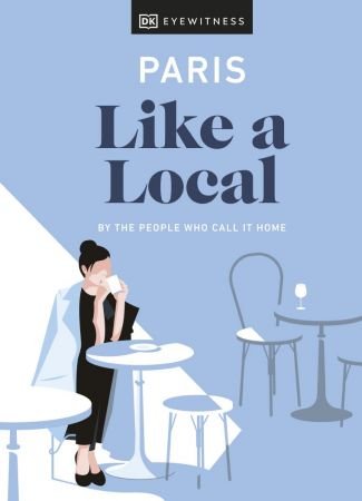 Paris Like a Local: By the People Who Call It Home (Travel Guide) (True EPUB)
