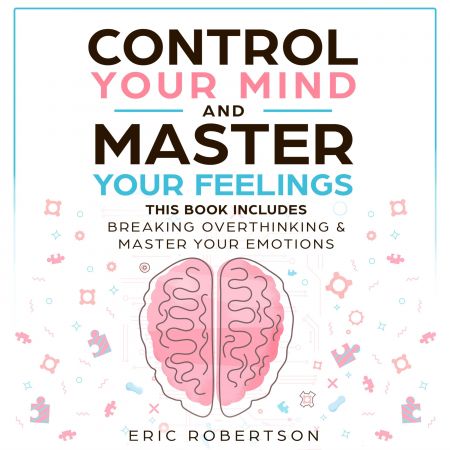 Control Your Mind and Master Your Feelings: This Book Includes - Break Overthinking &amp; Master Your EmotionsAudiobook