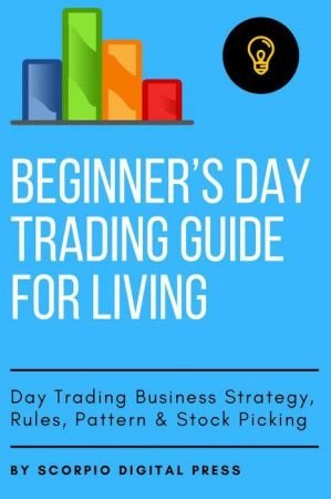 Beginner's Day Trading Guide for Living Day Trading Business Strategy, Rules, Pattern &amp; Stock Picking