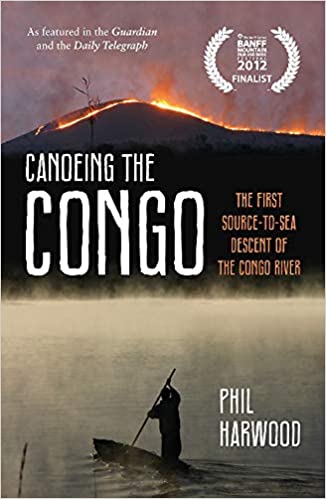 Canoeing The Congo: First Source to Sea Descent of the Congo River