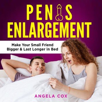 Penis Enlargement: Enlarge Your Penis Naturally - Discover Orgasm Secrets, Make Your Small Friend BiggerAudiobook