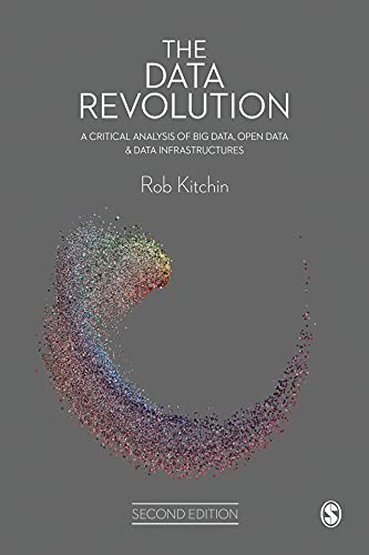 The Data Revolution  A Critical Analysis of Big Data, Open Data and Data Infrastructures, 2nd Edi...