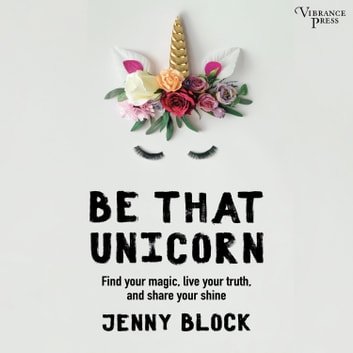 Be That Unicorn: Find Your Magic, Live Your Truth, and Share Your ShineAudiobook