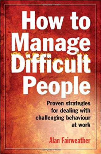 How to Manage Difficult People  Proven Strategies for Dealing with Challenging Behaviour at Work