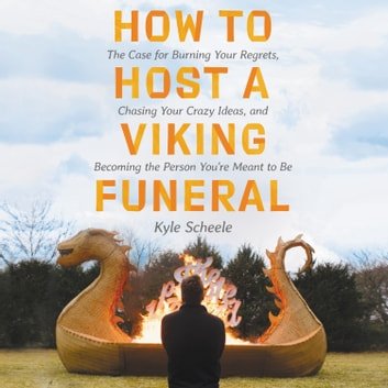 How to Host a Viking Funeral: Burning Your Regrets, Chasing Your Crazy Ideas &amp; Becoming Person You're Meant to BeAudiobook