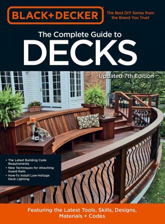 The Complete Photo Guide to Decks Featuring the latest tools skills designs materials codes Black Decker 7th Edition