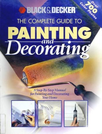 Black &amp; Decker: The Complete Guide to Painting &amp; Decorating
