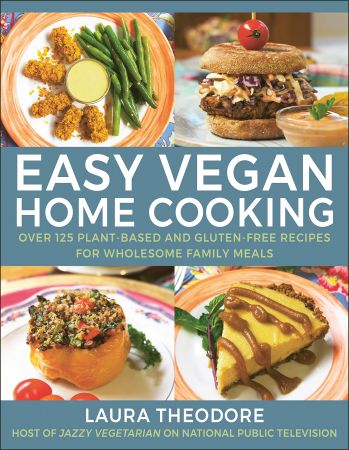 Easy Vegan Home Cooking  Over 125 Plant-Based and Gluten-Free Recipes for Wholesome Family Meals
