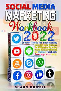 Social Media Marketing Workbook 2022: Secret tricks for successfully growing your business to billionaire