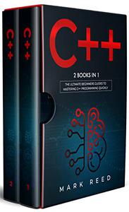 C++: 2 BOOKS IN 1 - The Ultimate Beginners Guide To Mastering C++