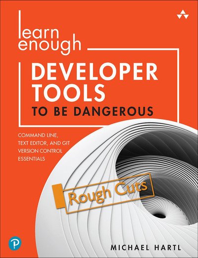 Learn Enough Developer Tools to Be Dangerous  Git Version Control, Command Line, and Text Editors...