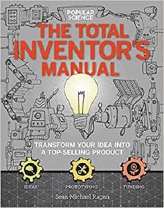 The Total Inventors Manual (Popular Science): Transform Your Idea into a Top-Selling Product