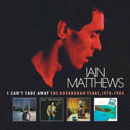 Iain Matthews - I Can't Fade Away: The Rockburgh Years, 1978-1984 (2022) FLAC/MP3