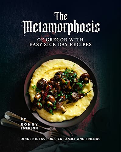 The Metamorphosis of Gregor with Easy Sick Day Recipes Dinner Ideas for Sick Family and Friends