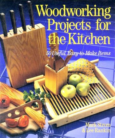 Woodworking Projects for the Kitchen  50 Useful, Easy-To-Make Items