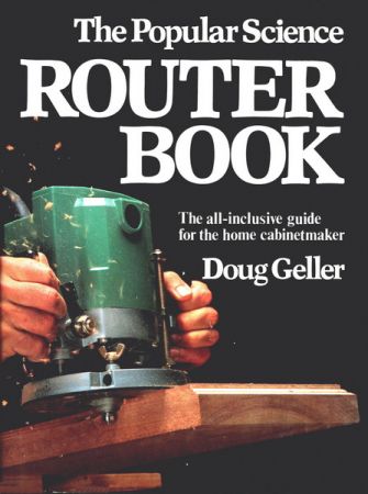 The Popular Science Router Book: The All-Inclusive Guide for the Home Cabinetmaker