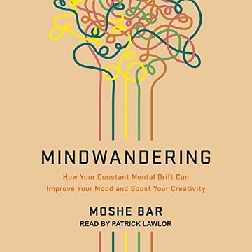 Mindwandering: How Your Constant Mental Drift Can Improve Your Mood and Boost Your Creativity[Audiobook]