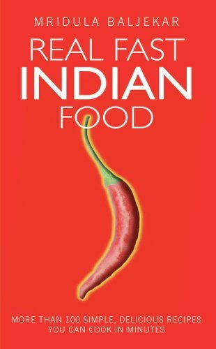 Real Fast Indian Food: More Than 100 Simple, Delicious Recipes You Can Cook in Minutes