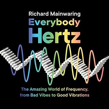 Everybody Hertz: The Amazing World of Frequency, from Bad Vibes to Good Vibrations[Audiobook]