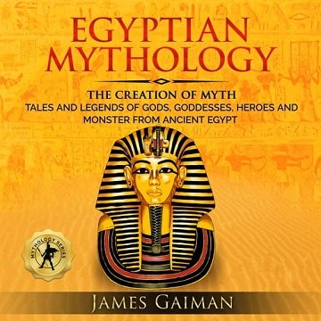 Egyptian Mythology: The Creation Myth: Tales and Legends of Gods, Goddesses, Heroes and Monster From Ancient Egypt[Audiobook]