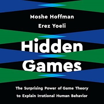 Hidden Games: The Surprising Power of Game Theory to Explain Irrational Human Behavior[Audiobook]
