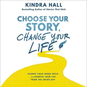 Choose Your Story, Change Your Life: Silence Your Inner Critic and Rewrite Your Life from the Inside Out[Audiobook]