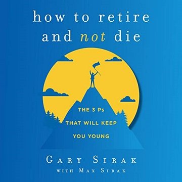 How to Retire and Not Die: The 3 Ps That Will Keep You Young[Audiobook]