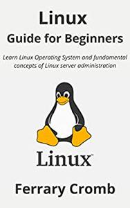 Linux Guide for Beginners: Learn Linux Operating System and fundamental concepts of Linux server administration