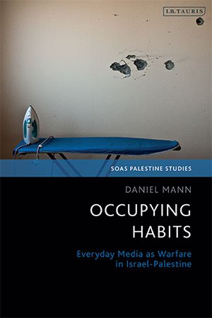 Occupying Habits Everyday Media as Warfare in Israel Palestine
